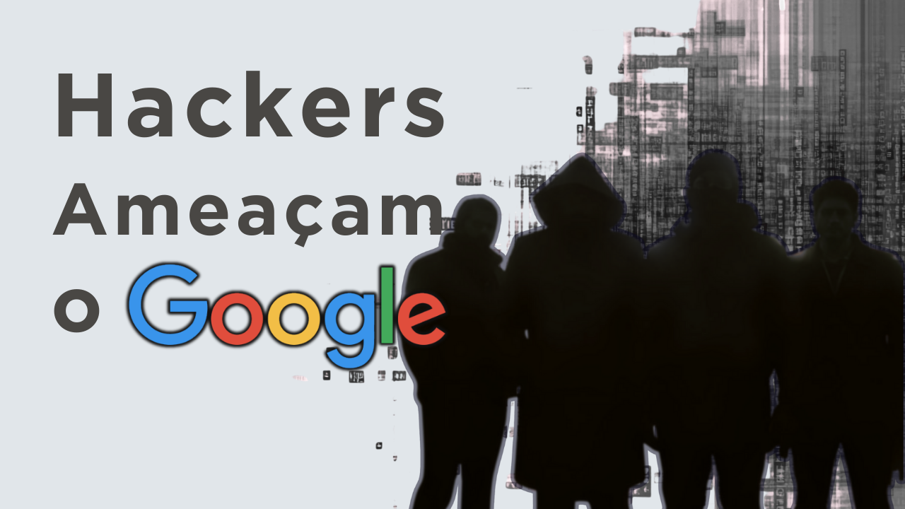 Hackers Ameaçam o Google