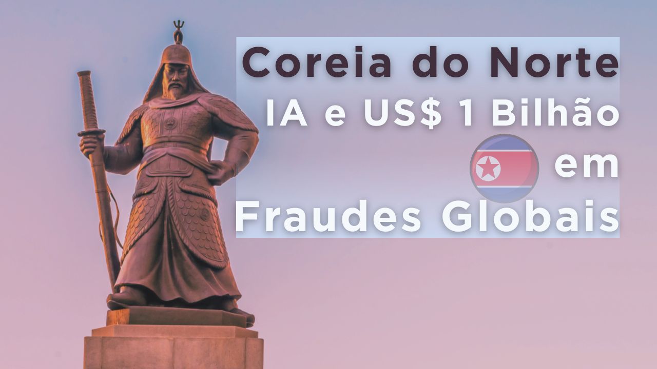 Coreia do Norte, IA e US$ 1 Bilhão em Fraudes Globais