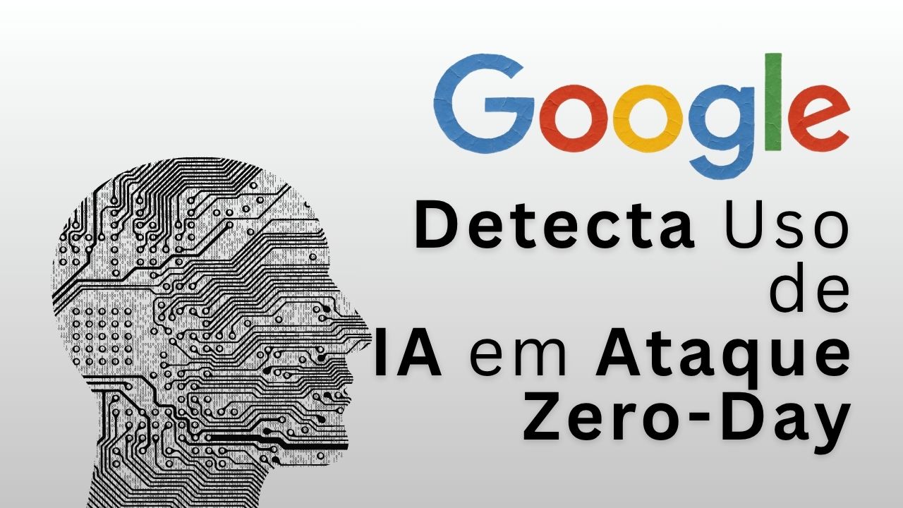 Google Detecta Uso de IA em Ataque Zero-Day