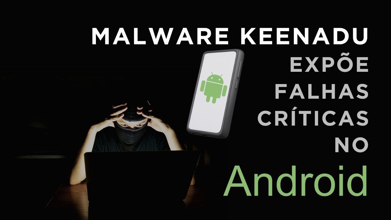 Malware Keenadu Expõe Falhas Críticas no Android