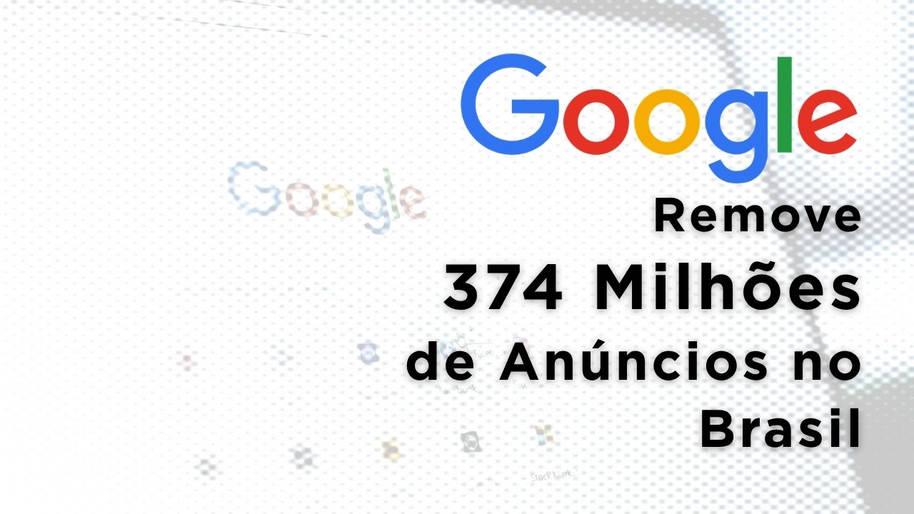 Google Remove 374 Milhões de Anúncios no Brasil